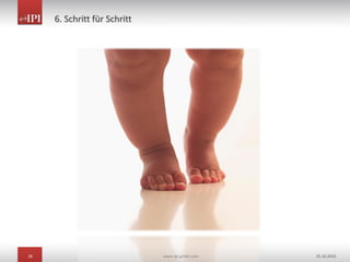 26 www.ipi-gmbh.com 25.10.2010
6. Schritt für Schritt
 