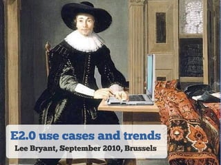 E2.0 use cases and trends
Lee Bryant, September 2010, Brussels
 
