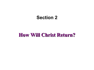 How Will Christ Return?How Will Christ Return?
Section 2
 