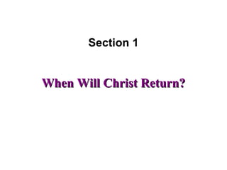 When Will Christ Return?When Will Christ Return?
Section 1
 