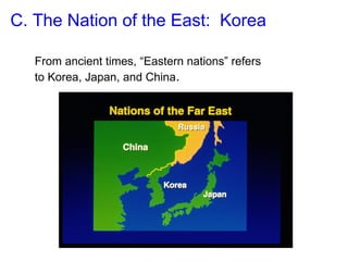 C. The Nation of the East: Korea
From ancient times, “Eastern nations” refers
to Korea, Japan, and China.
 