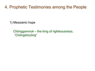 4. Prophetic Testimonies among the People
1) Messianic hope
Chŏnggamnok – the king of righteousness,
“Chŏngdoryŏng”
 