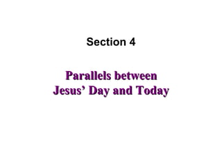 Parallels betweenParallels between
Jesus’ Day and TodayJesus’ Day and Today
Section 4
 