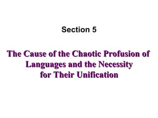 The Cause of the Chaotic Profusion ofThe Cause of the Chaotic Profusion of
Languages and the NecessityLanguages and the Necessity
for Their Unificationfor Their Unification
Section 5
 