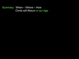 Summary: When – Where – How
Christ will Return in our Age
 