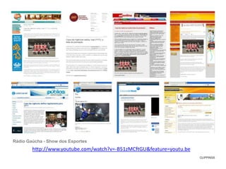 Rádio Gaúcha - Show dos Esportes
        http://www.youtube.com/watch?v=-B51zMCftGU&feature=youtu.be
 