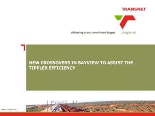 NEW CROSSOVERS IN BAYVIEW TO ASSIST THE
TIPPLER EFFICIENCY
 