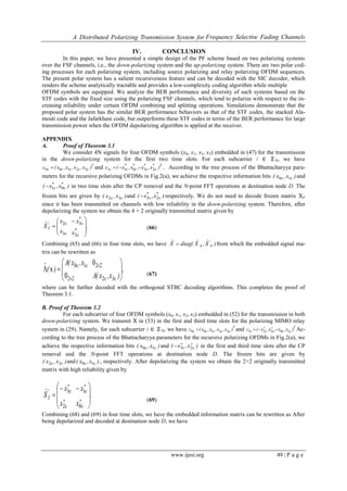 A Distributed Polarizing Transmission System for Frequency Selective Fading Channels
www.ijesi.org 49 | P a g e
IV. CONCLUSION
In this paper, we have presented a simple design of the PF scheme based on two polarizing systems
over the FSF channels, i.e., the down-polarizing system and the up-polarizing system. There are two polar cod-
ing processes for each polarizing system, including source polarizing and relay polarizing OFDM sequences.
The present polar system has a salient recursiveness feature and can be decoded with the SIC decoder, which
renders the scheme analytically tractable and provides a low-complexity coding algorithm while multiple
OFDM symbols are equipped. We analyze the BER performance and diversity of such systems based on the
STF codes with the fixed size using the polarizing FSF channels, which tend to polarize with respect to the in-
creasing reliability under certain OFDM combining and splitting operations. Simulations demonstrate that the
proposed polar system has the similar BER performance behaviors as that of the STF codes, the stacked Ala-
mouti code and the Jafarkhani code, but outperforms these STF codes in terms of the BER performance for large
transmission power when the OFDM depolarizing algorithm is applied at the receiver.
APPENDIX
A. Proof of Theorem 3.1
We consider 4N signals for four OFDM symbols (x0, x1, x2, x3) embedded in (47) for the transmission
in the down-polarizing system for the first two time slots. For each subcarrier ∈ ∈ ℤ N, we have
T
)x,x,x,x(c   32100 and T****
)x,x,x,x(c   23011 . According to the tree process of the Bhattacharyya para-
meters for the recursive polarizing OFDMs in Fig.2(a), we achieve the respective information bits )x,x(  10 and
)x,x( **
 01 in two time slots after the CP removal and the N-point FFT operations at destination node D. The
frozen bits are given by )x,x(  32 and )x,x( **
 23 respectively. We do not need to decode frozen matrix XXF
since it has been transmitted on channels with low reliability in the down-polarizing system. Therefore, after
depolarizing the system we obtain the 4 × 2 originally transmitted matrix given by
.
x
x
x
x
Xˆ
*
*
'
I












2
3
3
2
(66)
Combining (65) and (66) in four time slots, we have )Xˆ,Xˆ(diagXˆ '
AA from which the embedded signal ma-
trix can be rewritten as
,
)x,x(A
x,x(A
)(ˆ











32
22
22
10 0
0
x (67)
where can be further decoded with the orthogonal STBC decoding algorithms. This completes the proof of
Theorem 3.1.
B. Proof of Theorem 3.2
For each subcarrier of four OFDM symbols (x0, x1, x2, x3) embedded in (52) for the transmission in both
down-polarizing system. We transmit XX in (53) in the first and third time slots for the polarizing MIMO relay
system in (29). Namely, for each subcarrier ∈ ∈ ℤ N, we have T
)x,x,x,x(c   32100 and T
)x,x,x,x(c 



  10323 Ac-
cording to the tree process of the Bhattacharyya parameters for the recursive polarizing OFDMs in Fig.2(a), we
achieve the respective information bits )x,x(  10 and )x,x( 


 23 in the first and third time slots after the CP
removal and the N-point FFT operations at destination node D. The frozen bits are given by
)x,x(  32 and )x,x(  10 , respectively. After depolarizing the system we obtain the 2×2 originally transmitted
matrix with high reliability given by
.
x
x
x
x
Xˆ '
I

















0
1
2
3
(69)
Combining (68) and (69) in four time slots, we have the embedded information matrix can be rewritten as After
being depolarized and decoded at destination node D, we have
 
