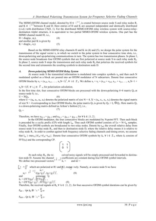 A Distributed Polarizing Transmission System for Frequency Selective Fading Channels
www.ijesi.org 34 | P a g e
The MIMO-OFDM channel model, denoted by H ∈ 2×2
, is created between source node S and relay nodes R,
and K ∈ 2×2
between R and D. Here entries of H and K are assumed independent and identically distributed
(i.i.d.) with distribution CN(0, 1). For the distributed MIMO-OFDM relay wireless system with source-relay-
destination triplet structure, it is equivalent to two partial MIMO-OFDM wireless systems. One part has the
MIMO channel model H, i.e.,
H = diag(υ1, υ2), (4)
and another part K is given by
K = diag(κ1, κ2). (5)
Based on the MIMO-ODFM relay channels H and K in (4) and (5), we design the polar system for the
transmission of the signal vector x, in which we switch to the polar system in four consecutive time slots, i.e.,
down-polarizing and up-polarizing communications in turn. The system has two transmission phases. In phase 1,
the source node broadcasts four OFDM symbols that are first polarized at source node S to each relay node Rk.
In phase 2, source node S stops the transmission and each relay node Rk that polarizes the received symbols for
the second time and retransmits the resulting symbols to destination node D.
A. Down-polarizing MIMO-OFDM Relay System
At source node S the transmitted information is modulated into complex symbols xij and then each N
modulated symbol as a block are poured into an OFDM modulator of N subcarriers. Denote four consecutive
OFDM blocks by xi = (xi,0, xi,1, … , xi,N−1)T
, ∀ i ∈ ℤ4. We define xi + xj = (xi,0 + xj,0, xi,1 + xj,1, …, xi,N−1 +
xj,N−1)T, ∀ i, j ∈ ℤ 4, for polarization calculation.
In the first time slot, four consecutive OFDM blocks are processed with the down-polarizing 4×4 matrix Q4 at
source node S, i.e.,
U = XQ4, (6)
where U = (u0, u1, u2, u3) denotes the polarized matrix of size N × 4, X = (x0, x1, x2, x3) denotes the signal matrix
of size N × 4 corresponding to four OFDM blocks, the polar matrix Q4 is given by Q4 = I2 ⊗Q2. Here matrix Q2
is a down-polarizing matrix defined as Arikan’s fashion [1], i.e.,
Q2 =
. (7)
Therefore, we have u2k−2 = χ2k−2 and u2k−1 = χ2k−2 + χ2k−1, for ∀ k ∈ {1, 2}.
In the OFDM modulator, the four consecutive blocks are modulated by N-point FFT. Then each block
is precoded by a cyclic prefix (CP) with length lcp. Thus each OFDM symbol consists of Ls = N+lcp samples.
Finally, four OFDM symbols are broadcasted to two relay nodes. Denote by τsd2 the overall relative delay from
source node S to relay node R2, and then to destination node D, where the relative delay means it is relative to
relay node R1. In order to combat against both frequency selective fading channels and timing errors, we assume
that lcp ≥ maxl,k{τl,sk+τl,rk+τsd2}. Denote four consecutive OFDM symbols by ŭi, ∀ i ∈ ℤ4, where ŭi consists of
FFT(ui) and the corresponding CP.
At each relay Rk, the re- ceived noisy signals will be simply processed and forwarded to destina-
tion node D. Assume the channel coefficients are constant during four OFDM symbol intervals.
We define two processed vectors ŭ1 = and ŭ2 =
which are polarized at R1 and R2, respectively. Namely, at source node S we have
u1=
u2= ((χ0+χ1)T
, (χ2+χ3)T
)T
, (8)
and consequently
ŭ1 = (FFT(χ0)T
, FFT(χ2)T
)T
,
ŭ2 = (FFT(χ0+ χ1)T
, FFT(χ2+ χ3)T
)T
. (9)
Therefore, the received signals at Rk, ∀ k ∈ {1, 2}, for four successive OFDM symbol durations can be given by
rˇk0 = √pt ŭ0 ⊛ ₓk + ⊻
n k0
rˇk01=√pt ŭ1 ⊛ ₓk + ⊻
n k1
ŭ
T
, ŭ
T
0 2
ŭ
T , ŭ T
1 3
χ
T , χ T
0 3
1 1
0 1
T
T
T
 