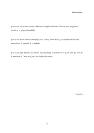 [2]
Remerciements,
Je souhaite tout d’abord remercier Monsieur le Professeur Patrick Morvan, pour ses précieux
conseils et sa grande disponibilité.
Je souhaite ensuite remercier mes professeurs, actuels, comme passés, qui m’ont fourni les outils
nécessaires à la rédaction de ce mémoire.
Je souhaite enfin remercier mes proches, mes camarades, les membres de l’AJDS ainsi que ceux du
Laboratoire de Droit social pour leur indéfectible soutien.
A mon père,
 