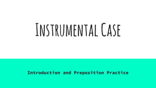 InstrumentalCase
Introduction and Preposition Practice
 