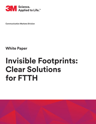 White Paper
Invisible Footprints:
Clear Solutions
for FTTH
Communication Markets Division
 