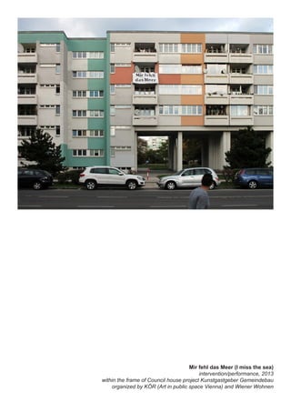 Mir fehl das Meer (I miss the sea)
intervention/performance, 2013
within the frame of Council house project Kunstgastgeber Gemeindebau
organized by KÖR (Art in public space Vienna) and Wiener Wohnen
 