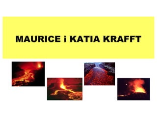 MAURICE i KATIA KRAFFT 