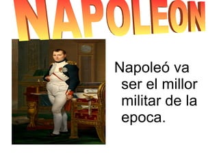 Napoleó va
 ser el millor
 militar de la
 epoca.
 