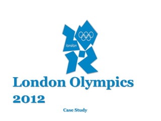 London Olympics
2012
Case Study
 