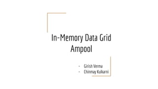 In-Memory Data Grid
Ampool
- Girish Verma
- Chinmay Kulkarni
 