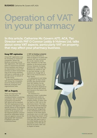 BUSINESS Catherine Mc Govern AITI, ACA
Operation of VAT
in your pharmacy
In this article, Catherine Mc Govern AITI, ACA, Tax
Director with PKF O Connor Leddy & Holmes Ltd, talks
about some VAT aspects, particularly VAT on property,
that may affect your pharmacy business.
Group VAT registration
Group VAT registration may
be of interest to connected
companies. Where the
Revenue authorises Group
VAT registration, VAT does not
arise on transactions between
Group members and there is
no requirement to issue VAT
invoices on these transactions.
One of the Group members
will have to undertake to file
the VAT return on behalf of
the VAT Group.
To become members of a
VAT Group, the companies
must be closely bound by
financial, economic and
organisational links.
VAT on Property
There are important VAT
issues that should be
considered before completing
a purchase, sale or leasing
of property and detailed
VAT advice will be required.
The VAT implications of any
transaction will depend on the
specific history of the property.
A detailed review of the VAT
history of the property and
the lease/acquisition contract
should be undertaken before
they are signed to ensure the
appropriate VAT treatment
is applied to the sale/
acquisition/lease.
1. VAT on leasing a property
Prior to July 2008, when a
lease in excess of 10 years was
granted, VAT was accounted
for on the creation of the
lease. Therefore, no VAT was
payable on the annual rental
income. However, for leases
granted after 1 July 2008, the
landlord can resolve to ‘opt
to tax their letting’, i.e. the
landlord can charge VAT at
23% on the rental income to
their tenant.
If a pharmacy is now being
charged VAT on their rental
income, they should review
their VAT liability. On the
issue of the new lease, VAT
advice should be obtained as
there are various VAT points
and clauses in the lease to be
considered.
For instance, if a
pharmacy tenant undertakes
refurbishments works on
a property, and vacates the
property within 10 years, this
can lead to a VAT cost to the
pharmacy tenant. The lease
can provide that the landlord
take over the remaining CGS
(remaining VAT obligations)
of the refurbishment on the
cessation of the lease which
would give rise to no VAT costs
for the departing tenant. If the
landlord takes over the above
CGS, they will need to put it
to a fully Vatable use for the
remainder of the VAT life so
they do not have a VAT cost
in respect of same.
IPUREVIEW JUNE 201538
 