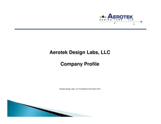 Aerotek Design Labs, LLC
Company Profile
Aerotek Design Labs, LLC Confidential Information 2016
 