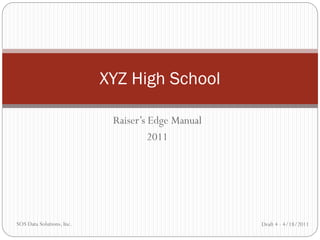 Raiser’s Edge Manual
2011
XYZ High School
Draft 4 - 4/18/2011SOS Data Solutions, Inc.
 