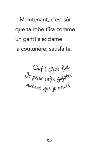 25
– Maintenant, c’est sûr
que ta robe t’ira comme
un gant ! s’exclame
la couturière, satisfaite.
 