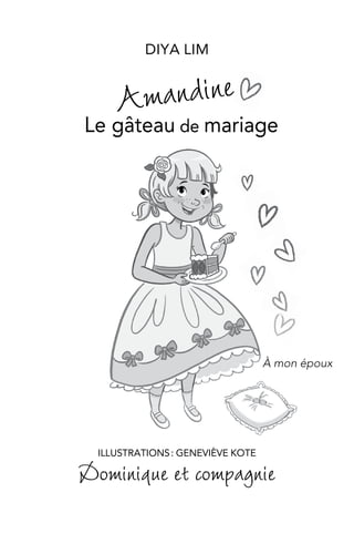 Amandine
Le gâteau de mariage
DIYA LIM
À mon époux
ILLUSTRATIONS : GENEVIÈVE KOTE
Dominique et compagnie
 