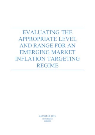 EVALUATING THE
APPROPRIATE LEVEL
AND RANGE FOR AN
EMERGING MARKET
INFLATION TARGETING
REGIME
AUGUST 28, 2015
LOUIS BECKER
15832015
 