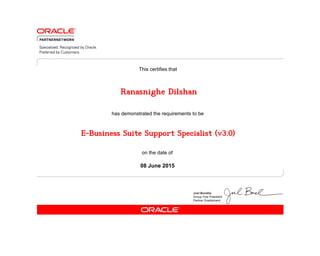 has demonstrated the requirements to be
This certifies that
on the date of
08 June 2015
E-Business Suite Support Specialist (v3.0)
Ranasnighe Dilshan
 
