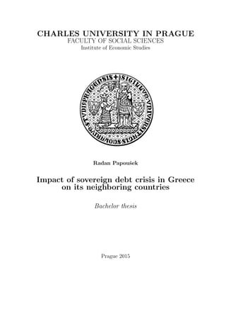 CHARLES UNIVERSITY IN PRAGUE
FACULTY OF SOCIAL SCIENCES
Institute of Economic Studies
Radan Papouˇsek
Impact of sovereign debt crisis in Greece
on its neighboring countries
Bachelor thesis
Prague 2015
 