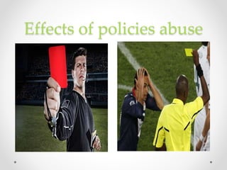 Effects of policies abuse
 