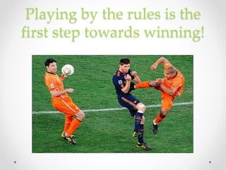 Playing by the rules is the
first step towards winning!
 