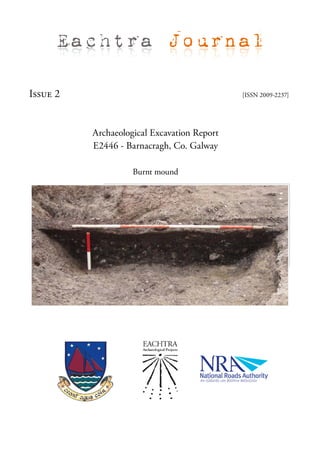 Eachtra Journal

Issue 2                                      [ISSN 2009-2237]




          Archaeological Excavation Report
          E2446 - Barnacragh, Co. Galway

                    Burnt mound
 
