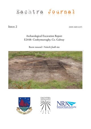 Eachtra Journal

Issue 2                                         [ISSN 2009-2237]




           Archaeological Excavation Report
          E2448- Cooltymurraghy, Co. Galway

             Burnt mound / Fulacht fiadh site
 
