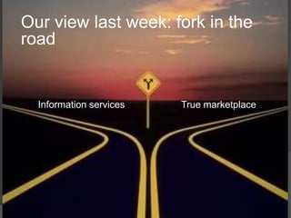Our view last week: fork in the road<br />Information services<br />True marketplace<br />