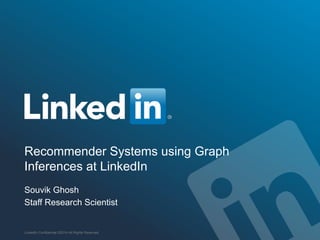 Recommender Systems using Graph
Inferences at LinkedIn
Souvik Ghosh
Staff Research Scientist
LinkedIn Confidential ©2014 All Rights Reserved
 