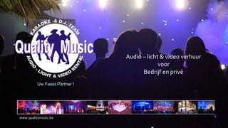 Uw Feest Partner !
Audio – licht & video verhuur
voor
Bedrijf en privé
www.qualitymusic.be
 