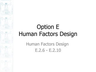 Option E Human Factors Design Human Factors Design  E.2.6 - E.2.10 