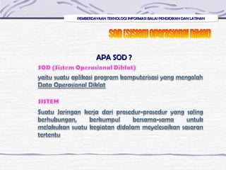 PEMBERDAYAAN TEKNOLOGI INFORMASI BALAI PENDIDIKAN DAN LATIHANPEMBERDAYAAN TEKNOLOGI INFORMASI BALAI PENDIDIKAN DAN LATIHANPEMBERDAYAAN TEKNOLOGI INFORMASI BALAI PENDIDIKAN DAN LATIHANPEMBERDAYAAN TEKNOLOGI INFORMASI BALAI PENDIDIKAN DAN LATIHAN
APA SOD ?APA SOD ?
 