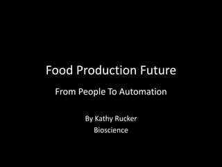 Food Production Future
From People To Automation
By Kathy Rucker
Bioscience
 