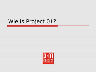 Wie is Project 01?
 