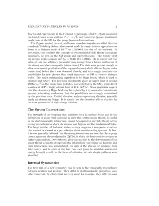 8 
W. Hayward, D. D. Hoppes, and R. F. Hudson) measuring the beta decay of 
polarized nuclei (60Co) showed an angular distribution of the form 
W(θ) = A + Bpe · hJi , (17) 
where pe is the electron momentum and hJi the polarization of the nucleus. The 
distribution W(θ) is not invariant under mirror inversion (P) which changes 
J → J and pe → −pe, so the experimental form (17) directly showed parity 
nonconservation. Experiments showed that both the hadronic and the leptonic 
currents had vector and axial-vector parts, and that although invariance under 
particle–antiparticle (charge) conjugation C is also violated, the form (14) main-tains 
invariance under the joint symmetry CP (see Conservation Laws) when 
restricted to the light hadrons (those consisting of u, d, c, and s). There is evi-dence 
that CP itself is violated at a much weaker level, of the order of 10−5 of 
the weak interactions. As will be discussed later, this is consistent with second-order 
weak effects involving the heavy (b, t) quarks, though it is possible that 
an otherwise undetected superweak interaction also plays a role. The part of 
J 
had relevant to beta decay is ∼ ¯uγ(1−γ5)d. The detailed form of the hadronic 
current will be discussed after the description of the strong interactions. 
Even at the leptonic level the theory described by (14) is not renormalizable. 
This manifests itself in the result that the cross section for neutrino absorption 
grows with energy: 
σ = (const)G2mpE . (18) 
While this behavior is in accord with observations up to the highest energies 
studied so far, it signals a breakdown of the theory at higher energies, so that 
(14) cannot be fundamental. A number of people suggested over the years that 
the effective Lagrangian is but a phenomenological description of a theory in 
which the weak current J(x) is coupled to a charged intermediate vector boson 
W− 
 (x), in analogy with quantum electrodynamics. The form (14) emerges from 
the exchange of a vector meson between the currents (see Feynman Diagrams) 
when the W mass is much larger than the momentum transfer in the process 
[Fig. 1(c)]. The intermediate vector boson theory leads to a better behaved σ 
at high energies. However, massive vector theories are still not renormalizable, 
and the cross section for e+e− → W+W− (with longitudinally polarized Ws) 
grows with energy. Until 1967 there was no theory of the weak interactions 
in which higher-order corrections, though extraordinarily small because of the 
weak coupling, could be calculated. 
Unified Theories of the Weak and Electromagnetic Inter-actions 
In spite of the large differences between the electromagnetic and weak interac-tions 
(massless photon versus massive W, strength of coupling, behavior under 
P and C), the vectorial form of the interaction hints at a possible common 
origin. The renormalization barrier seems insurmountable: A theory involving 
 