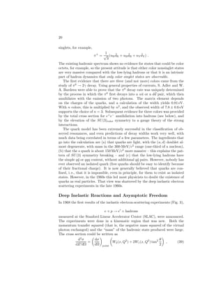 ELEMENTARY PARTICLES IN PHYSICS 15 
for the isospin-generating currents, for which 
Ii = Z d3r I0 
i (r, t) . (34) 
Isospin [and SU(3)] are global symmetries: The symmetry transformations are 
the same at all space-time points, as opposed to the local (gauge) transforma-tions 
in (20). Hence, they are not associated with gauge bosons or a force. 
In the early 1950s a number of new particles were discovered. The great 
confusion generated by the widely differing rates of production and decay was 
cleared up by M. Gell-Mann and K. Nishijima, who extended the notion of 
isospin conservation to the strong interactions of the new particles, classified 
them (and along the way noted “missing” particles that had to exist, and were 
subsequently found), and discovered that the observed patterns of reactions 
could be explained by assigning a new quantum number S (strangeness) to each 
isospin multiplet. 
The selection rules were 
S = 0 (35) 
for the strong and electromagnetic interactions, and 
S = 0, ±1 (36) 
for the weak interactions. Relation (29) now takes the form 
Q = Iz + (B + S)/2 . (37) 
[Equation (37) holds for all hadrons except for those involving heavy (c, b, and 
t) quarks, discovered in the 1970s and later.] 
The success of the strangeness scheme immediately started a search for a 
higher symmetry that would include isospin and strangeness (or hypercharge, 
Y = B + S), and that would, in some limit, include the nucleons and the 
newly discovered strange baryons in a supermultiplet. The search ended when 
M. Gell-Mann and Y. Ne’eman discovered that the Lie group SU(3) was the 
appropriate (global) symmetry. The group is generated by eight operators Fi 
(i = 1, 2, 3, . . . , 8), of which the first three may be identified with the isospin 
generators Ii, and (by convention) F8 is related to hypercharge. The other four 
change isospin and strangeness. The nucleons and six other baryons discovered 
in the 1950s fit into an eight-dimensional (octet) representation containing dou-blets 
with I = 1 
2 and Y = ±1, and I = 1, 0 states with Y = 0. Similarly, the 
2 , Y = 1, and ( ¯K 
I = 1 pions, the (K+,K0) with I = 1 
0,K−) with I = 1 
2 , 
Y = −1, could be fitted into an octet that was soon completed with the discov-ery 
of an I = Y = 0 pseudoscalar meson, the η (see Table 4). SU(3) is only an 
approximate symmetry of the strong interactions. Mass splittings within SU(3) 
multiplets and other breaking effects are typically 20-30%. 
Most interesting is that the search for partners of the resonance (1236) with 
I = 3 
2 led to a dramatic confirmation of SU(3). The simplest representation 
containing an (I = 3 
2 , Y = 1) state is the 10-dimensional representation, which 
 