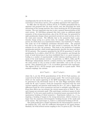 ELEMENTARY PARTICLES IN PHYSICS 23 
Fig. 5: Fundamental QCD interactions. gs is the SU(3)color gauge coupling, 
which becomes small at large momentum transfers, and G is a gluon. 
understood that the proton momentum is shared by the valence and sea quarks 
and electrically neutral gluons. Fig. 4 shows the current experimental situation. 
Quantum Chromodynamics 
Quantum chromodynamics (QCD), the modern theory of the strong interac-tions, 
is a non-Abelian gauge theory based on the SU(3)color group of trans-formations 
which relate quarks of different colors. (The transformations are 
carried out simultaneously for each flavor, which does not change. The number 
of flavors is arbitrary.) The gauge bosons associated with the eight group gener-ators, 
known as gluons, can be emitted or absorbed by quarks in transitions in 
which the color (but not flavor) can change. Since the gluons themselves carry 
color they can interact with each other as well (Fig. 5). As long as there are 
no more than 16 flavors, QCD is weakly coupled at large momentum transfers 
(asymptotic freedom) and strongly coupled at small momentum transfers, in 
agreement with observations. 
For the theory to be renormalizable the gluons must either acquire mass 
through a Higgs mechanism (spontaneous symmetry breaking) or remain mass-less. 
The first type of theory destroys asymptotic freedom (its raison d’ˆetre), 
and the second has the difficulty that no massless vector mesons, aside from 
the photon, have ever been observed. It has been proposed that the theory 
has a structure such that only color singlets are observable, so that the vector 
mesons, like the quarks, are somehow confined. It has been speculated that 
the non-Abelian field lines, in contrast to electric and magnetic field lines, do 
not fan out all over space, but remain confined to a narrow cylindrical region, 
which leads to an interaction energy that is proportional to the separation of 
the sources of the field lines, and thus confinement. The linearly extended struc-ture 
so envisaged is reminiscent of the string models suggested by duality, and 
thus may yield the spectrum characteristics of linear Regge trajectories and the 
associated high-energy behavior. At large separations the potential presumably 
breaks down, with energy converted into (q¯q) pairs, that is, hadrons. This would 
explain why quarks are never seen in deep inelastic scattering or other processes. 
This picture of quark and gluon confinement has not been rigorously established 
in QCD, but is strongly supported by calculations in the most promising approx-imation 
scheme for strongly coupled theories: viz., lattice calculations, in which 
the space-time continuum is replaced by a discrete four-dimensional lattice (see 
 
