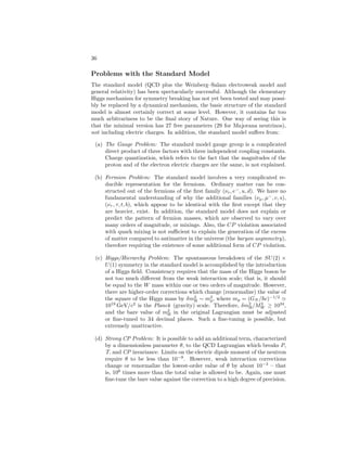 ELEMENTARY PARTICLES IN PHYSICS 31 
found an extremely sharp resonance at 3097MeV and, soon after that, another 
one at 3685MeV (Fig. 8). It is interesting that these had been anticipated theo-retically 
by T. Appelquist and D. Politzer, who advanced reasons why the J = 1 
c¯c (charmed quark–antiquark) states should be quite long-lived. This interpre-tation 
of the J/ψ(3097) and ψ(3685) as 1 3S1 and 2 3S1 charmonium states 
was confirmed by the later discovery of 3P0, 3P1, 3P2, and 2S0 states as well 
as additional 3S1 radial excitations in the vicinity of the ones already discov-ered. 
There now exists a complete and well-studied charmonium spectroscopy. 
The arrangement of levels and the spacing cannot be understood in terms of a 
simple 1/r potential, as for positronium. Rather, a better fit is obtained with 
a potential of the form V (r) = A/r + Br, where the first term represents the 
short-range (asymptotically weakly coupled) contribution and the second term 
represents the long-range confining potential. The extreme narrowness of the 
3S1 resonances can be understood qualitatively by arguing that a c¯c → u¯u (say) 
transition can only take place through the mediation of three color-carrying 
gluons, and these couple weakly for large momentum transfers. 
Numerous hadrons consisting of a single c quark bound to ordinary quarks 
or antiquarks have also been identified and their decay modes studied. These 
include the spin-0 (c¯u) D meson, with mass 1865MeV/c2, the corresponding 
spin-1 D∗ meson of mass 2007MeV/c2, their charged (D+ = c ¯ d) partners, and 
the D+ 
s (c¯s) at 1968MeV/c2, as well as charmed baryons with isospin 0, 1, 
and 1 
2 at 2285, 2455, and 2470MeV/c2, respectively. The spectroscopy of the 
charmed hadrons, as well as additional evidence from deep inelastic neutrino 
scattering, have thus clearly established the existence of the c quark as needed 
for a consistent and realistic gauge theory of the weak interactions. 
Similarly, a third (heavy) τ lepton was discovered at SLAC in 1976. The 
observed weak interactions of the τ left little doubt of the existence of a third 
(approximately) massless neutrino partner, but the interactions of the ν were 
not observed directly until 2000 at Fermilab. Renormalizability then implied 
that another quark pair, which we label (t, b) for top and bottom, respectively, 
with charges 2 
3 and −1 
3 , should exist. This notion of lepton–quark symmetry 
was confirmed in 1977 by the discovery by L. Lederman and collaborators at 
the Fermi National Accelerator Laboratory of two new narrow resonances, the 
(9 460MeV/c2) and ′(10 023MeV/c2), in the reaction 
p + Be →  + hadrons → μ+ + μ− + hadrons. 
The interpretation of these states as 3S1 states of a new quarkonium composed 
of b¯b 
quarks with charge 1 
3 was supported by their production in e+e− collisions 
at DESY and at the Cornell Electron Storage Ring (CESR), where additional 
3S1 as well as P wave states were also discovered. The bottom mesons B+ = u¯b 
and B0 = d¯b 
, with masses ∼5279MeV/c2, as well as their antiparticles and 
many other bottom mesons and baryons, have also been identified and studied 
in detail at a number of laboratories. 
The observed weak interactions of the b quark as well as renormalizability 
and lepton–quark symmetry indicated that a top quark (t) should exist. Fur-thermore, 
by the early 1990’s indirect arguments based on the consistency of 
 