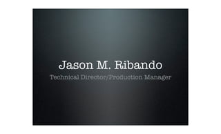 Jason M. Ribando
Technical Director/Production Manager
 