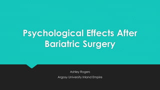 Psychological Effects After
Bariatric Surgery
Ashley Rogers
Argosy University Inland Empire
 
