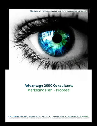 Graphic design with an eye for marketingGraphic design with an eye for marketing
Advantage 2000 Consultants
Marketing Plan - Proposal
 