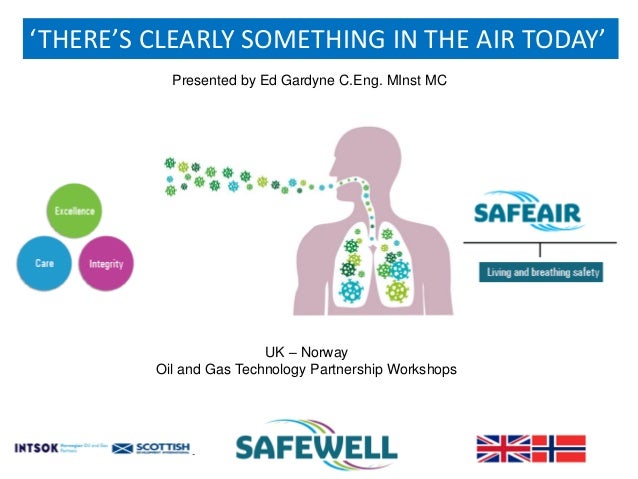 UK – Norway
Oil and Gas Technology Partnership Workshops
‘THERE’S CLEARLY SOMETHING IN THE AIR TODAY’
Presented by Ed Gard...