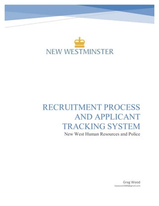 RECRUITMENT PROCESS
AND APPLICANT
TRACKING SYSTEM
New West Human Resources and Police
Greg Wood
Gwwood2000@gmail.com
 