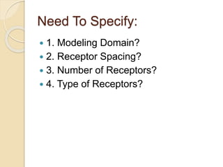 Need To Specify:
 1. Modeling Domain?
 2. Receptor Spacing?
 3. Number of Receptors?
 4. Type of Receptors?
 